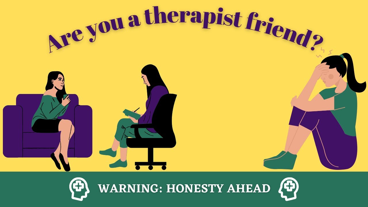 The Dangers Of Being The Therapist Friend Youtube