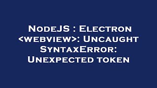 NodeJS : Electron webview : Uncaught SyntaxError: Unexpected token
