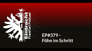 EP#379 - Föhn im Schritt | Eintracht Frankfurt Podcast