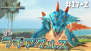 【モンハンストーリーズ2 実況】いざ、ラギアクルス戦！ ナビルーの隠された過去とカイルの戸惑い《#17-2》【モンスターハンターストーリーズ2｜MHST2｜MHS2】