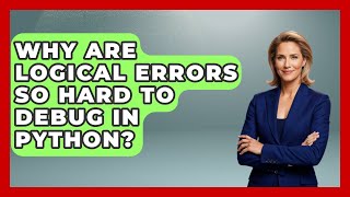Why Are Logical Errors So Hard To Debug In Python? - Python Code School
