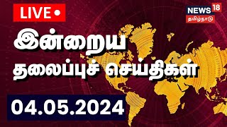 🔴LIVE: காலை தலைப்பு செய்திகள் | 04 May 2024 | Today Headlines | News18 Tamil Nadu