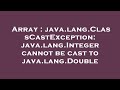 Array : java.lang.ClassCastException: java.lang.Integer cannot be cast to java.lang.Double