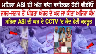 ਮਹਿਲਾ ASI ਦੀ ਅੱਗ ਵਾਂਗ Viral ਹੋਈ Video, ਜਬਰ-ਜਨਾਹ ਤੋਂ ਪੀੜਤਾ ਔਰਤ ਦੇ ਘਰ ਜਾ ਕੀਤਾ ਅਜਿਹਾ ਕੰਮ