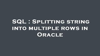 SQL : Splitting string into multiple rows in Oracle