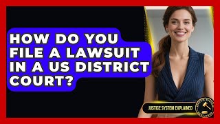 How Do You File A Lawsuit In A US District Court? - Justice System Explained