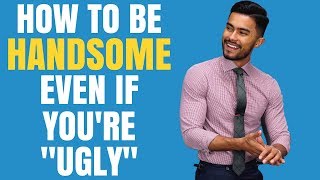 How To Look Handsome, Even If You’re "Ugly"