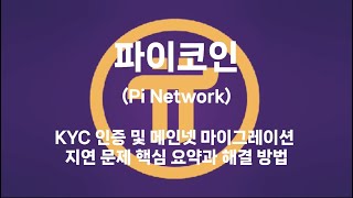 파이코인 (Pi Network) KYC 인증 및 메인넷 마이그레이션 지연 문제 핵심 요약과 해결 방법