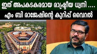 ഇത് അപകടകരമായ രാഷ്ട്രീയ ധ്വനി .... എം ബി രാജേഷിന്റെ കുറിപ്പ് വൈറൽ