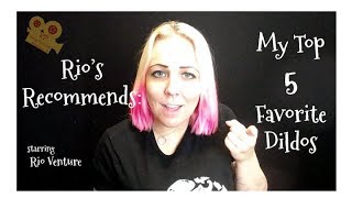 Rio Recommends: Top 5 Favorite Dildos