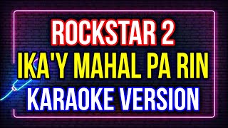 IKA'Y MAHAL PA RIN | ROCKSTAR 2 (KARAOKE HD)