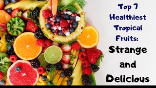 Top 7 Healthiest Tropical Fruits: Strange and Delicious