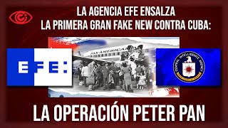 La agencia EFE ensalza la primer gran fake new contra Cuba: la Operación Peter Pan