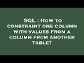 SQL : How to constraint one column with values from a column from another table?