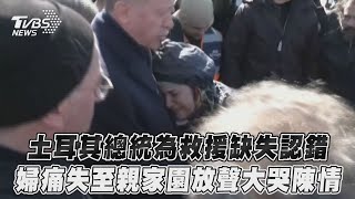 土耳其總統為救援缺失認錯　婦痛失至親家園放聲大哭陳情 ｜TVBS新聞@internationalNewsplus