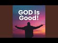 GOD IS GOOD!