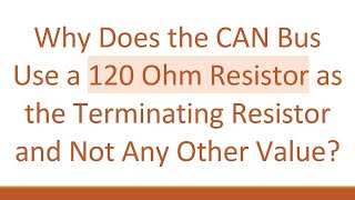 Why Does the CAN Bus Use a 120 Ohm Resistor as the Terminating Resistor and Not Any Other Value?