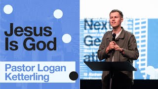 Jesus Is God - Pastor Logan Ketterling