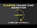 Glowing Loader Ring Animation - Pure CSS Animation Effects - How To Create CSS3 Spinning Preloader