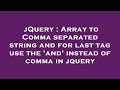 jQuery : Array to Comma separated string and for last tag use the 'and' instead of comma in jquery