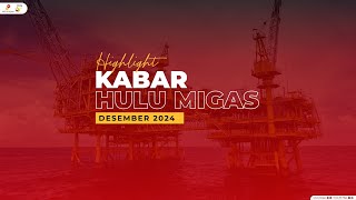 Kabar Hulu Migas Desember 2024