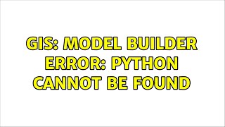 GIS: Model Builder Error: Python cannot be found (4 Solutions!!)