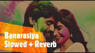 Banarasiya | Slowed and Reverb | Raanjhana