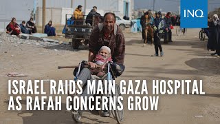 Israel raids main Gaza hospital as Rafah concerns grow
