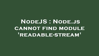 NodeJS : Node.js cannot find module 'readable-stream'