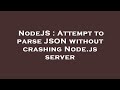 NodeJS : Attempt to parse JSON without crashing Node.js server