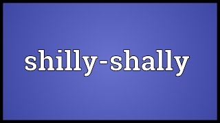 Shilly-shally Meaning