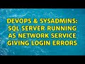 DevOps & SysAdmins: SQL server running as Network service giving login errors (3 Solutions!!)