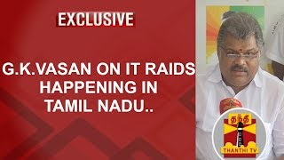 EXCLUSIVE | TMC chief G.K.Vasan on IT Raids happening in Tamil Nadu | Thanthi TV