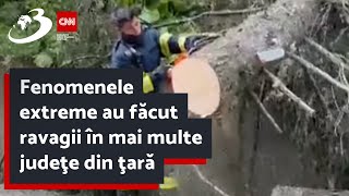 Fenomenele extreme au făcut ravagii în mai multe judeţe din ţară