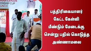 பத்திரிகையாளர் கேட்ட கேள்வி மீண்டும் மேடைக்கு சென்று பதில் கொடுத்த அண்ணாமலை