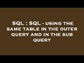 SQL : SQL - using the same table in the outer query and in the sub query