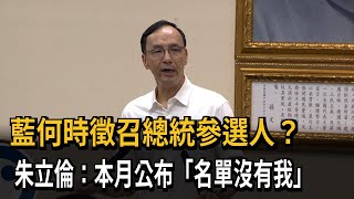 藍何時徵召總統參選人？　朱立倫：本月公布「名單沒有我」－民視新聞