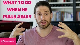 What To Do When he Pulls Away