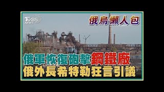 【俄烏懶人包】俄軍恢復砲擊鋼鐵廠  俄外長希特勒狂言引議｜TVBS新聞