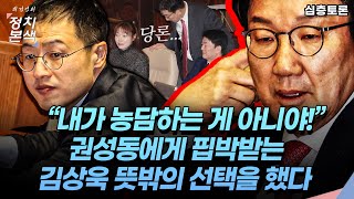 [최경영의 정치본색 '심층토론'] “내가 농담하는 게 아니야 탈당해” 권성동에게 핍박받는 김상욱 뜻밖의 선택을 했다.