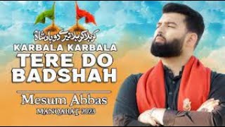 KARBALA KARBALA TERE DO BADSHAH | Mesum Abbas | New Shaban Manqabat 2023 | Imam Hussain Manqabat