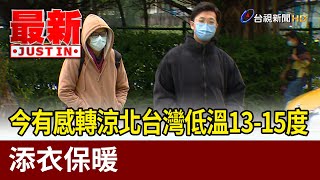 今有感轉涼北台灣低溫13-15度 添衣保暖【最新快訊】