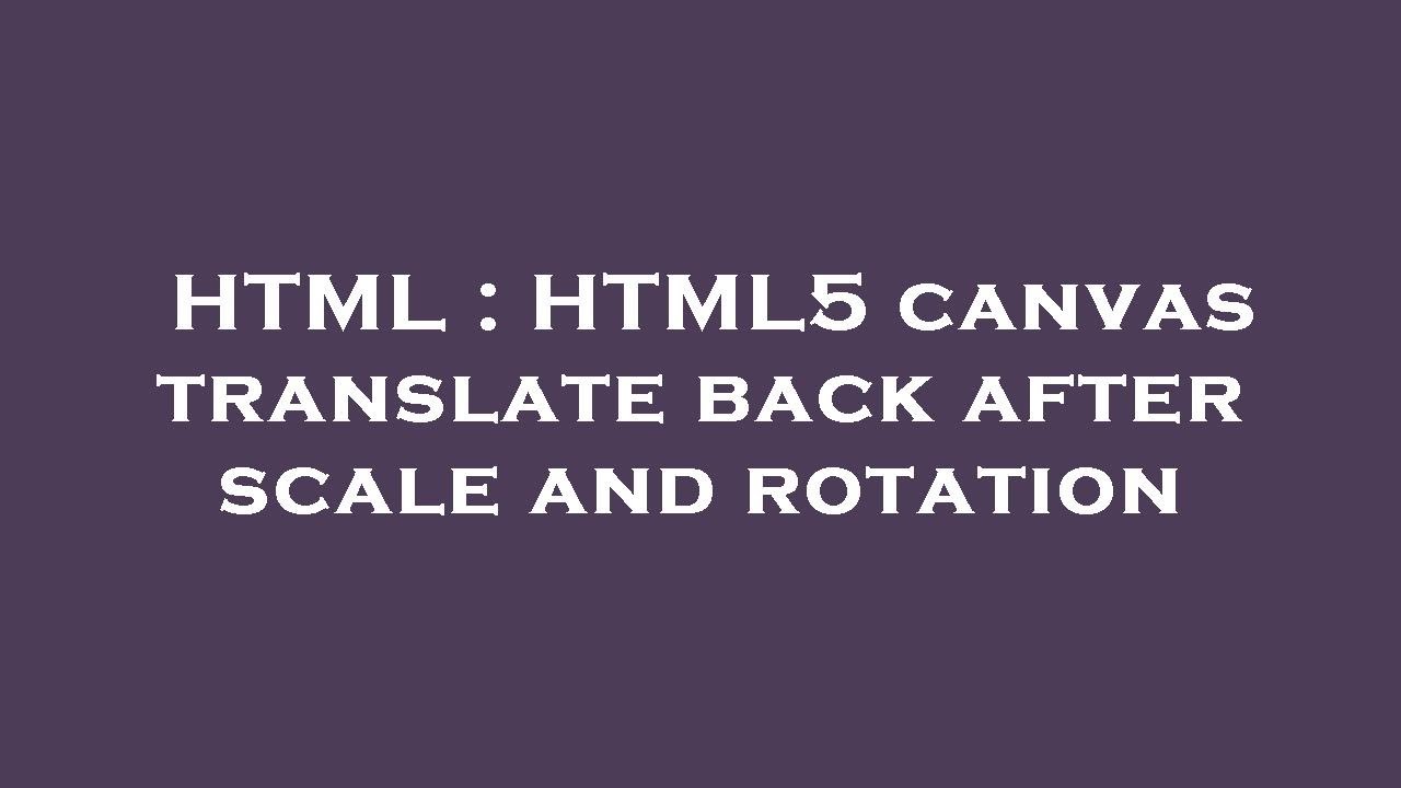 HTML : HTML5 Canvas Translate Back After Scale And Rotation - YouTube