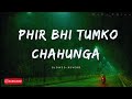 Phir Bhi Tumko Chaahunga (Slowed + Reverb) | Arijit Singh, Shashaa Tirupati |