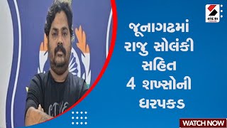 Breaking News | જૂનાગઢમાં રાજુ સોલંકી સહિત 4 શખ્સોની ધરપકડ | Junagadh | Raju Solanki | Gujarat