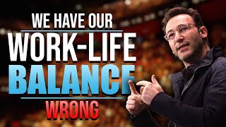 Simon Sinek - Work Life Balance