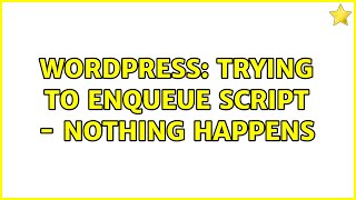 Wordpress: Trying to enqueue script - Nothing Happens (2 Solutions!!)