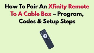 How To Pair An Xfinity Remote To A Cable Box – Program, Codes & Setup Steps