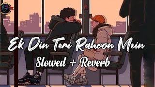Ek Din Teri Rahoon Mein (slowed & reverb) Romantic Song🎵 ❤