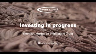 Investing in Progress - Baillie Gifford Scottish Mortgage Investment Trust webinar recording